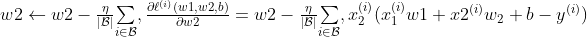 \begin{matrix}{{w}_{2}}\leftarrow {{w}_{2}}-\ \frac{\eta }{\left| \mathcal{B} \right|}\underset{i\in \mathcal{B}}{\mathop \sum },\ \frac{\partial {{\ell }^{(i)}}({{w}_{1}},\ {{w}_{2}},\ b)}{\partial {{w}_{2}}}={{w}_{2}}-\ \frac{\eta }{\left| \mathcal{B} \right|}\underset{i\in \mathcal{B}}{\mathop \sum },\ x_{2}^{(i)}(x_{1}^{(i)}{{w}_{1}}+x_{2}^{(i)}{{w}_{2}}+b-{{y}^{(i)}}) \ \end{matrix}